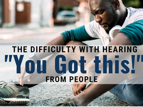The Difficulty with Hearing "You Got This!" from People