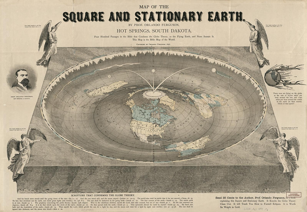 A map of the "Square and Stationary Earth" by Orlando Ferguson that is, unfortunately, from 1893. If most scientists disagree with your belief and you don't have strong reasons for thinking they are wrong, you may want to reconsider it!