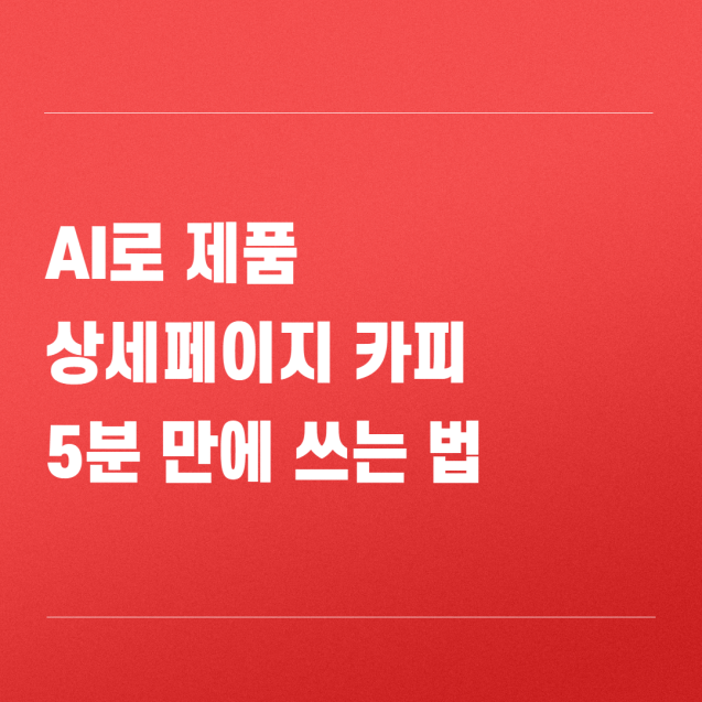 AI로 제품 상세페이지 카피 5분 만에 쓰는 법