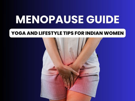 Navigating Menopause: Yoga and Lifestyle Tips for Indian Women