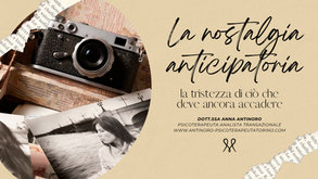 La nostalgia anticipatoria: la tristezza per ciò che deve ancora accadere.