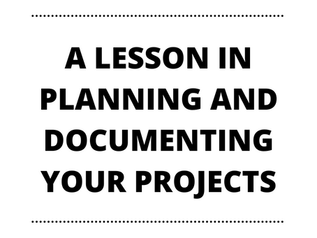 A Lesson in Planning and Documenting your Projects