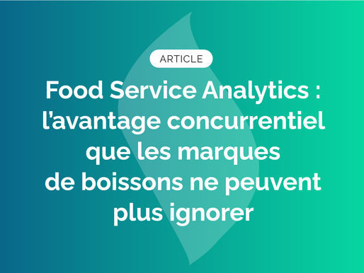Food Service Analytics : l’avantage concurrentiel que les marques de boissons ne peuvent plus ignorer