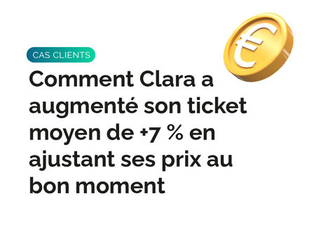 Comment Clara a augmenté son ticket moyen de +7 % en ajustant ses prix au bon moment