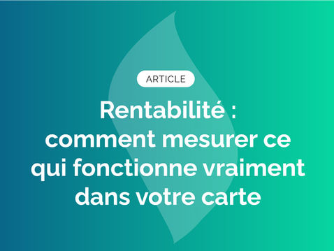 Rentabilité : comment mesurer ce qui fonctionne vraiment dans votre carte