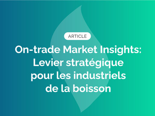 On-trade Market Insights: Levier stratégique pour les industriels de la boisson