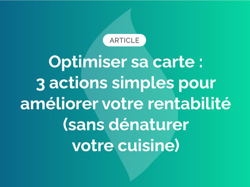 Optimiser sa carte : 3 actions simples pour améliorer votre rentabilité (sans dénaturer votre cuisine)