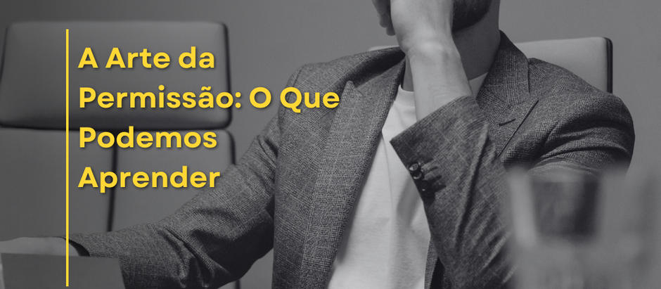 A Arte da Permissão: O Que Podemos Aprender