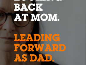 Looking Back at Mom. Leading Forward as Dad.