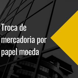 Troca de mercadoria por papel moeda