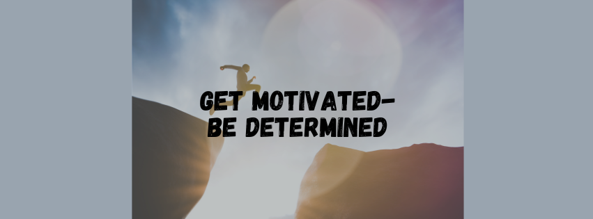 Get Motivated - Be Determined