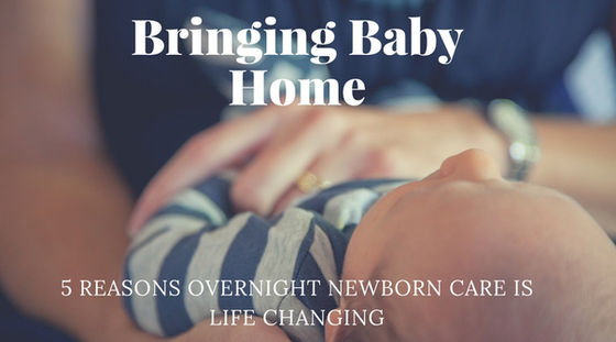 Bringing Baby Home – 5 Reasons Overnight Newborn Care is Life Changing