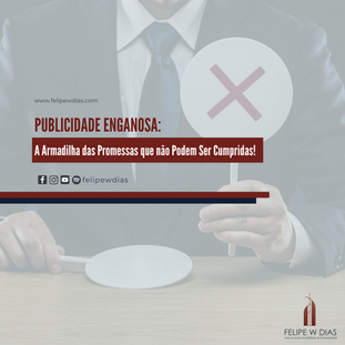 PUBLICIDADE ENGANOSA: A Armadilha das Promessas que não Podem Ser Cumpridas!