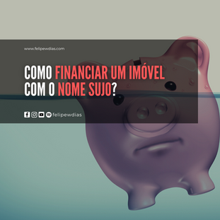 COMO FINANCIAR UM IMÓVEL COM O NOME SUJO?