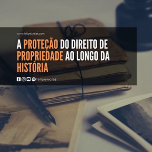 A PROTEÇÃO DO DIREITO DE PROPRIEDADE AO LONGO DA HISTÓRIA