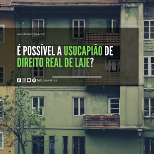 É POSSÍVEL A USUCAPIÃO DE DIREITO REAL DE LAJE?
