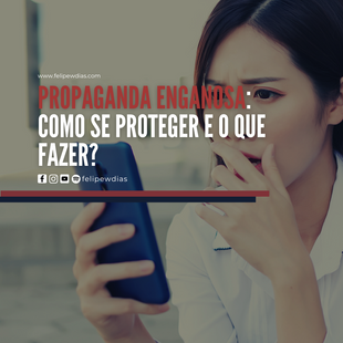 PROPAGANDA ENGANOSA: COMO SE PROTEGER E O QUE FAZER
