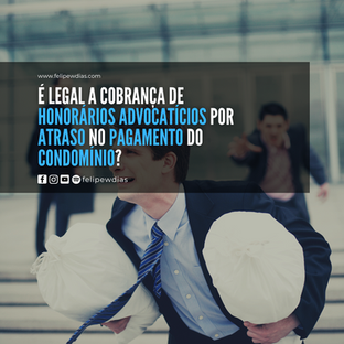 É LEGAL A COBRANÇA DE HONORÁRIOS ADVOCATÍCIOS POR ATRASO NO PAGAMENTO DO CONDOMÍNIO?