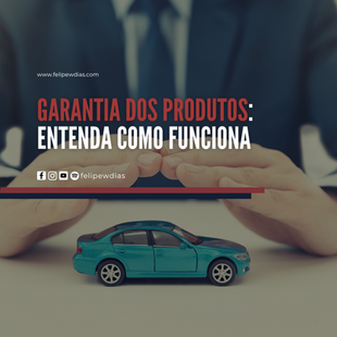 GARANTIA DOS PRODUTOS: ENTENDA COMO FUNCIONA