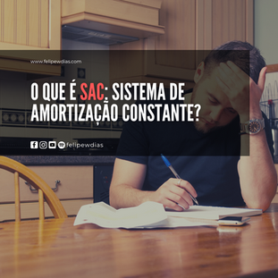 O QUE É SAC: SISTEMA DE AMORTIZAÇÃO CONSTANTE?
