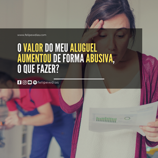 O VALOR DO MEU ALUGUEL AUMENTOU DE FORMA ABUSIVA, O QUE FAZER?