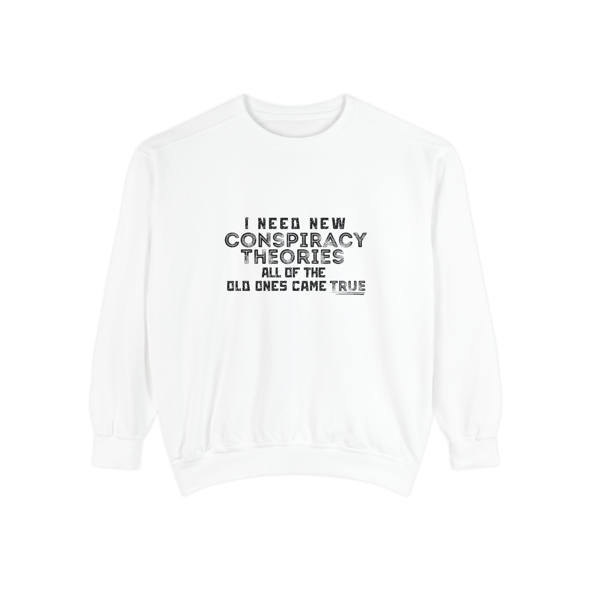 I NEED NEW CONSPIRACIES - Unisex Garment-Dyed Sweatshirt