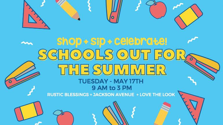 Schools Out for Summer! Shop + Sip + Celebrate