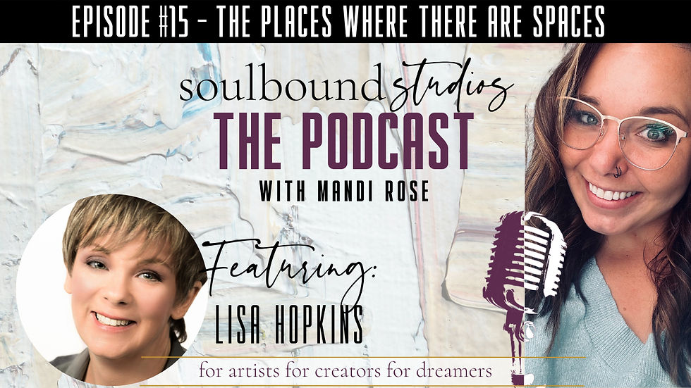 Creative Living: The Places where there are Spaces by Lisa Hopkins. Soulbound Studios Podcast episode 15.