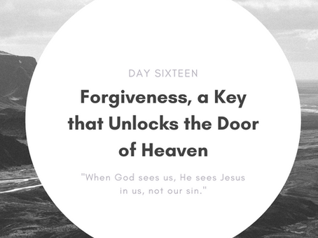 Day 16: Forgiveness, a Key that Unlocks the Door of Heaven