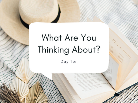 Day 10: What Are You Thinking About?