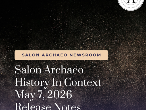 Salon Archaeo | History In Context May 7, 2026 | Release Notes