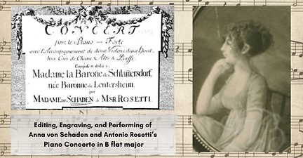 Editing, Engraving, and Performing of Anna von Schaden and Antonio Rosetti’s Piano Concert