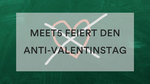 Pralinen machen fett! Anti-Valentinstag bei Meet5 🥀