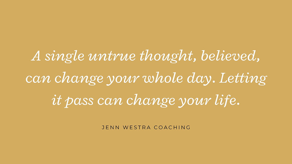 Inspirational quote on a mustard background: "A single untrue thought, believed, can change your whole day. Letting it pass can change your life."