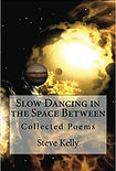 Cover Art for Slow Dancing in the Space Between poetry by Steve Kelly aka kellyocs
