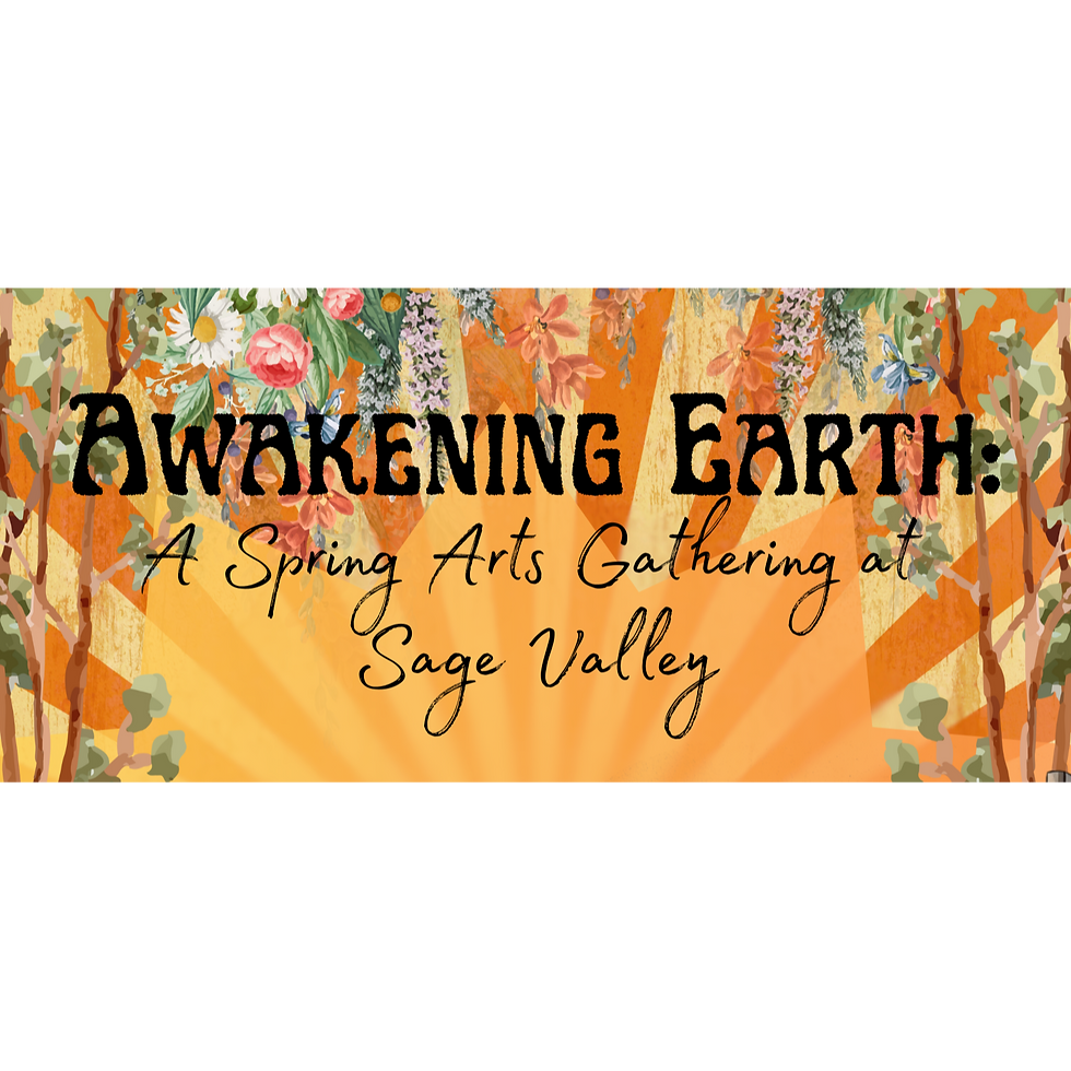 Awakening Earth: A Spring Arts Gathering at Sage Valley