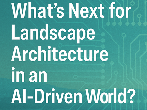 What’s Next for Landscape Architecture in an AI-Driven World?