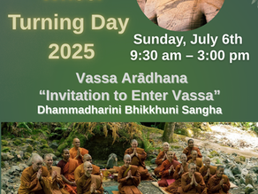 WELCOME Sunday July 6th for Dhamma Wheel Turning Day and Invitation to Enter Vassa at Dhammadharini Monastery