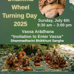 WELCOME Sunday July 6th for Dhamma Wheel Turning Day and Invitation to Enter Vassa at Dhammadharini Monastery