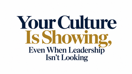 Your Culture Is Showing, Even When Leadership Isn’t Looking