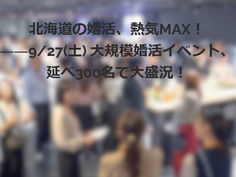 札幌を中心に結婚相談所20社以上が集結し、延べ約300名の方が参加
