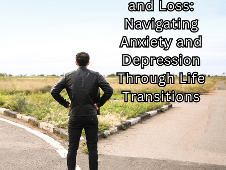 Coping with Grief and Loss: Navigating Anxiety and Depression Through Life Transitions