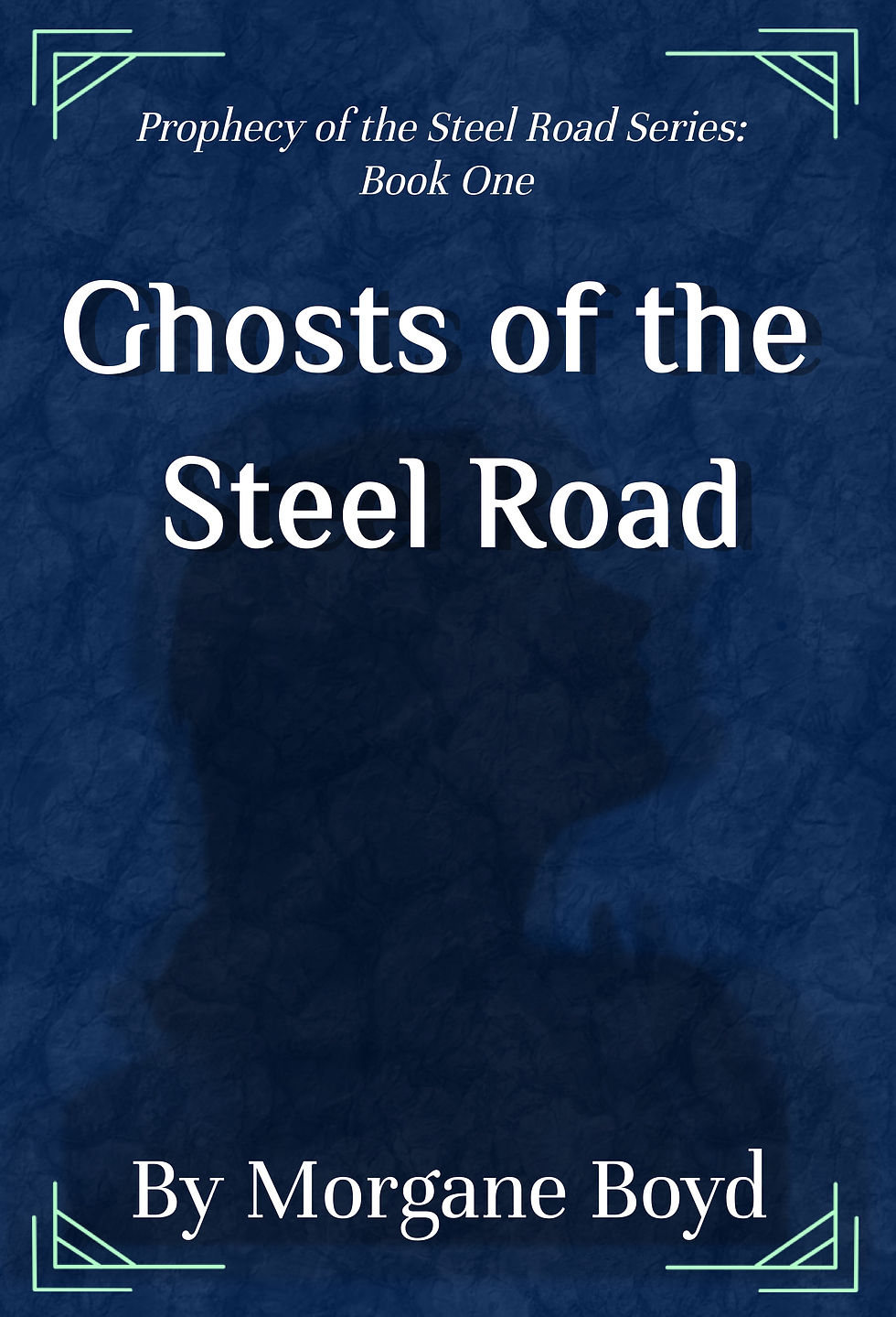 A book cover with a blue background. In the middle is a silhouette of a woman from the shoulders-up looking to the side. On the cover readers "Prophecy of the Steel Road Series: Book One" "Ghosts of the Steel Road" "By Morgane Boyd"