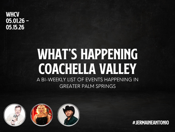 WHCV: What’s Happening in the Coachella Valley 05.01.2026 - 05.15.2026