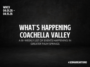 WHCV: What’s Happening in the Coachella Valley 04.01.2026 - 04.15.2026