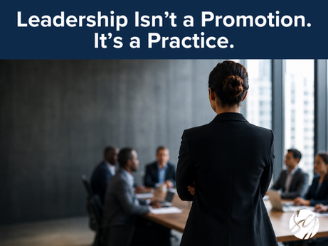 Leadership Isn’t a Promotion. It’s a Practice.