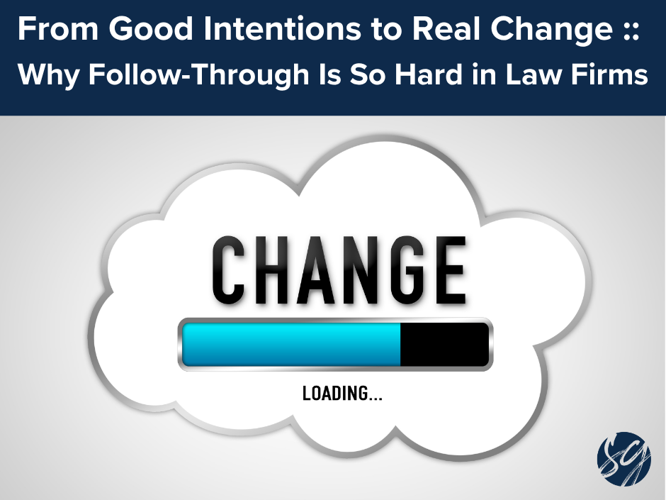 From Good Intentions to Real Change :: Why Follow-Through Is So Hard in Law Firms
