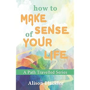 A Path Travelled: How to Make Sense of Your Life: 1 by Alison Blackler