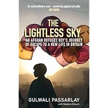 The Lightless Sky: An Afghan Refugee Boy’s Journey of Escape to A New Life in Britain by Gulwali Passarlay,