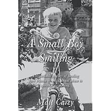 A Small Boy Smiling: A remarkable journey of healing from the trauma of child sexual abuse to spiritual awakening by Matt Carey